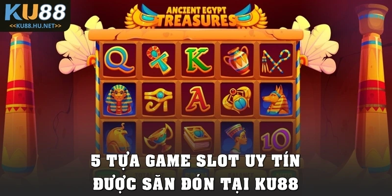 5 tựa game slot uy tín được săn đón tại KU88