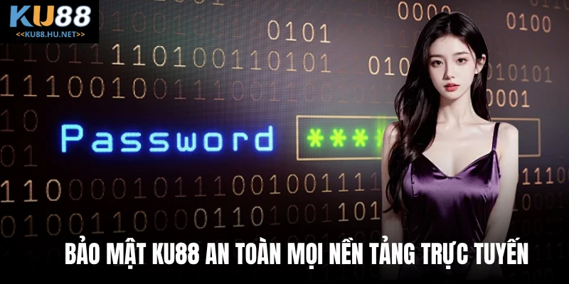 Bảo mật KU88 an toàn mọi nền tảng trực tuyến