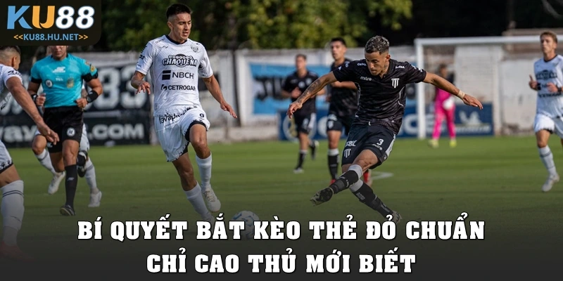 Bí quyết bắt kèo thẻ đỏ chuẩn chỉ cao thủ mới biết
