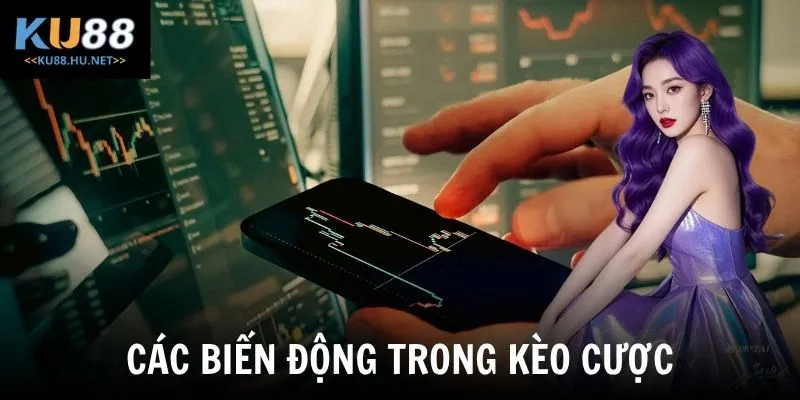 Các biến động trong kèo cược