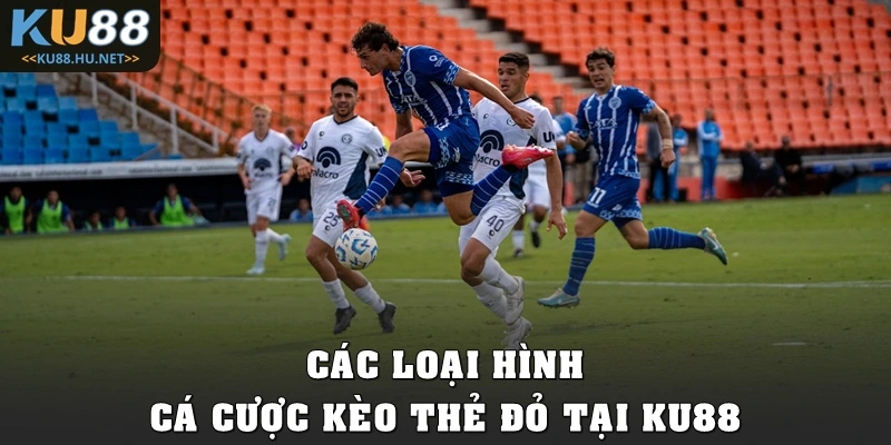 Các loại hình cá cược kèo thẻ đỏ tại KU88