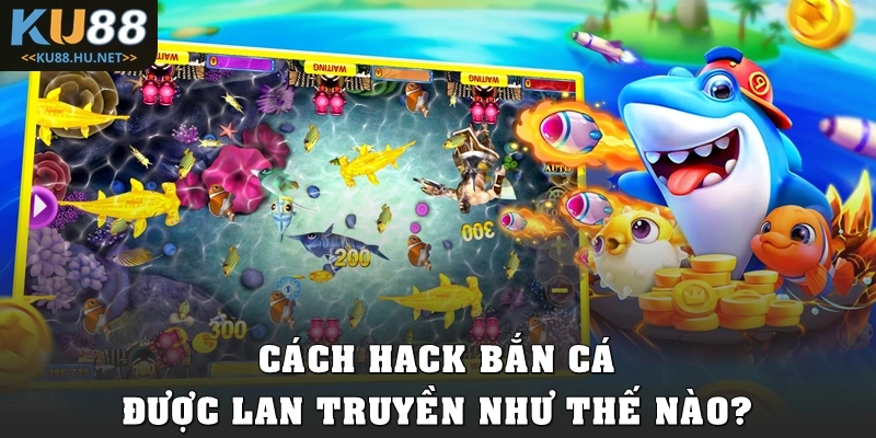 Cách hack bắn cá được lan truyền như thế nào?