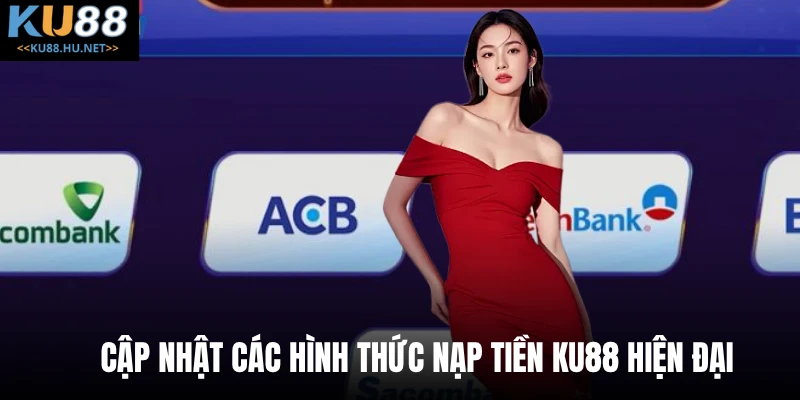 Cập nhật các hình thức nạp tiền KU88 hiện đại