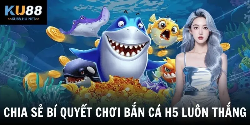 Chia sẻ bí quyết chơi bắn cá H5 luôn thắng