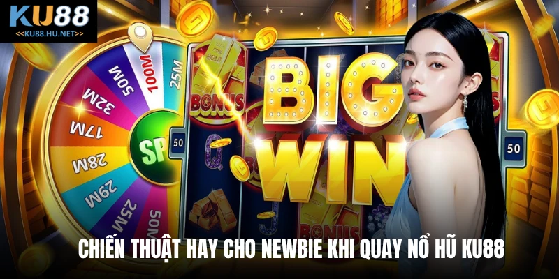 Chiến thuật hay cho newbie khi quay nổ hũ KU88