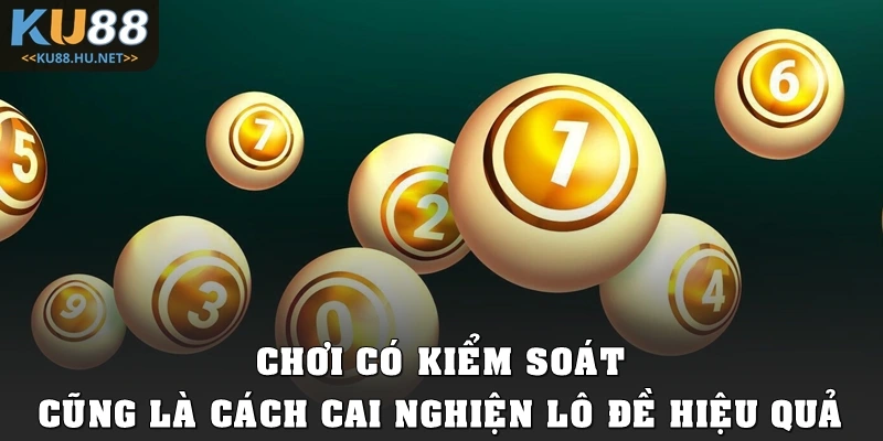 Chơi có kiểm soát cũng là cách cai nghiện lô đề hiệu quả