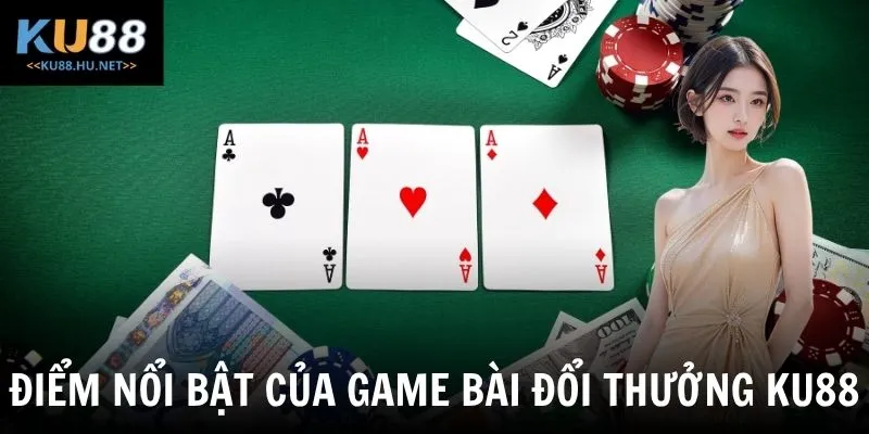 Điểm nổi bật của game bài đổi thưởng KU88