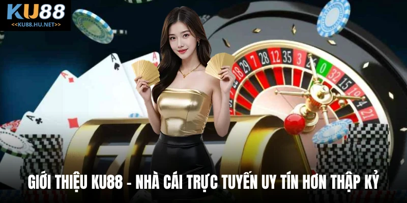 Giới thiệu KU88 - nhà cái trực tuyến uy tín hơn thập kỷ