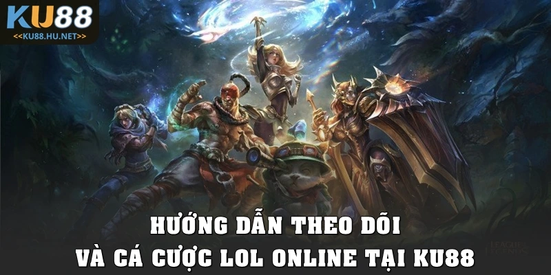 Hướng dẫn theo dõi và cá cược LoL online tại KU88