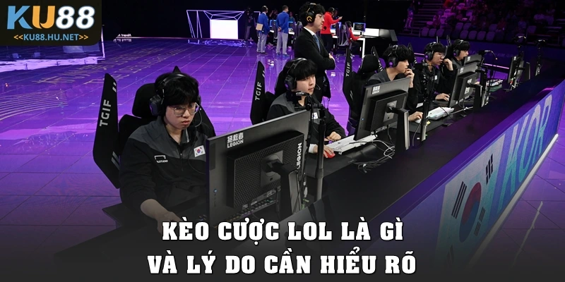 Kèo cược LoL là gì và lý do cần hiểu rõ