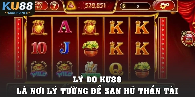 Lý do KU88 là nơi lý tưởng để săn hũ thần tài