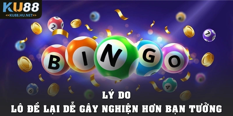 Lý do lô đề lại dễ gây nghiện hơn bạn tưởng