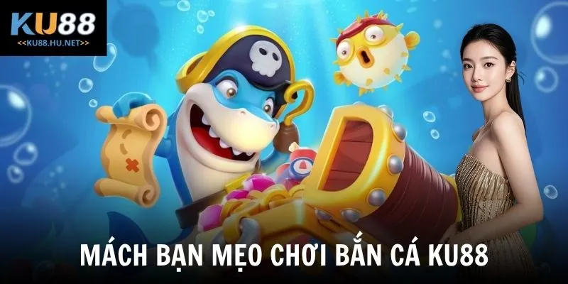 Mách bạn mẹo chơi bắn cá KU88