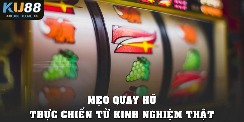 Mẹo quay nổ hũ thực chiến từ kinh nghiệm thật