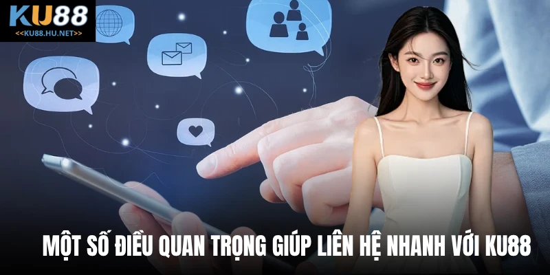 Một số điều quan trọng giúp liên hệ nhanh với KU88