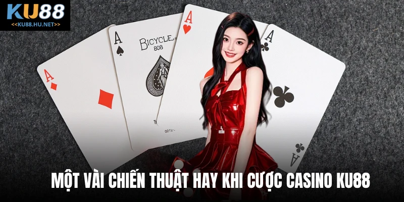 Một vài chiến thuật hay khi cược casino KU88