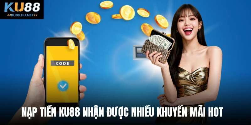 Nạp tiền KU88 nhận được nhiều khuyến mãi hot