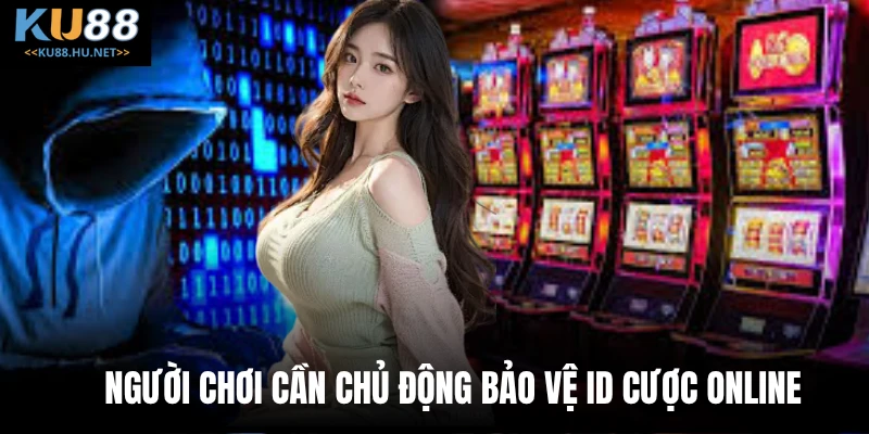 Người chơi cần chủ động bảo vệ ID cược online