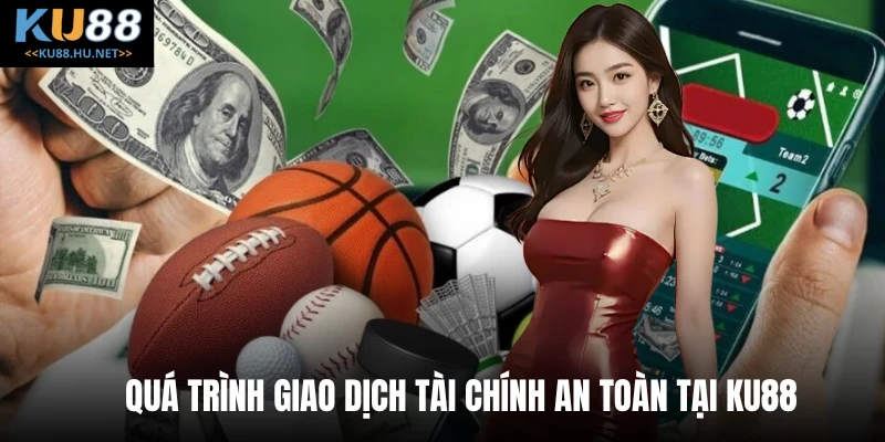 Quá trình giao dịch tài chính an toàn tại KU88