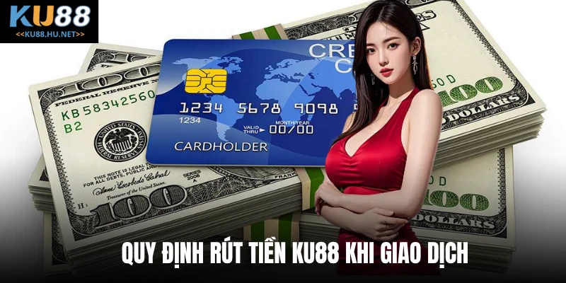 Quy định rút tiền KU88 khi giao dịch