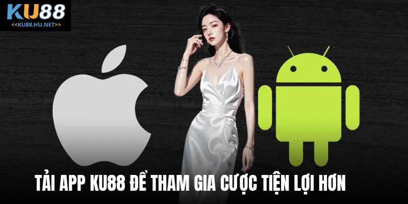 Tải app KU88 để tham gia cược tiện lợi hơn