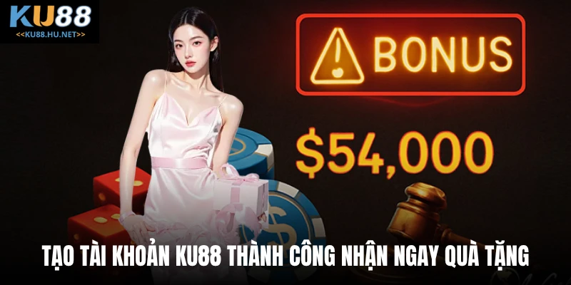 Tạo tài khoản KU88 thành công nhận ngay quà tặng