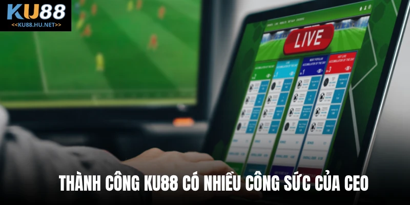 Thành công Ku88 có nhiều công sức của CEO