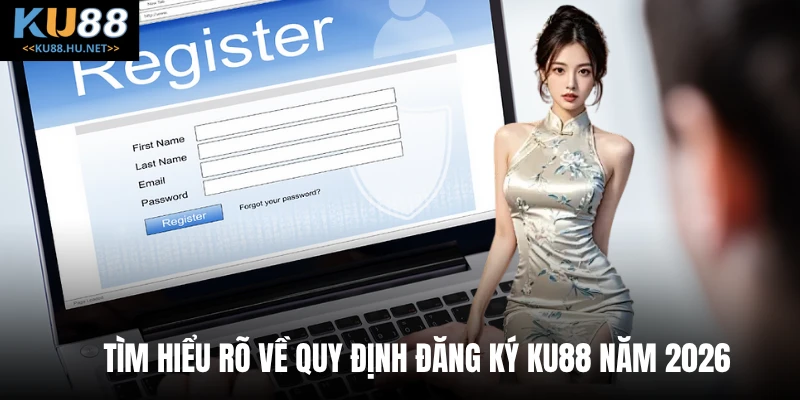Tìm hiểu rõ về quy định đăng ký KU88 năm 2026