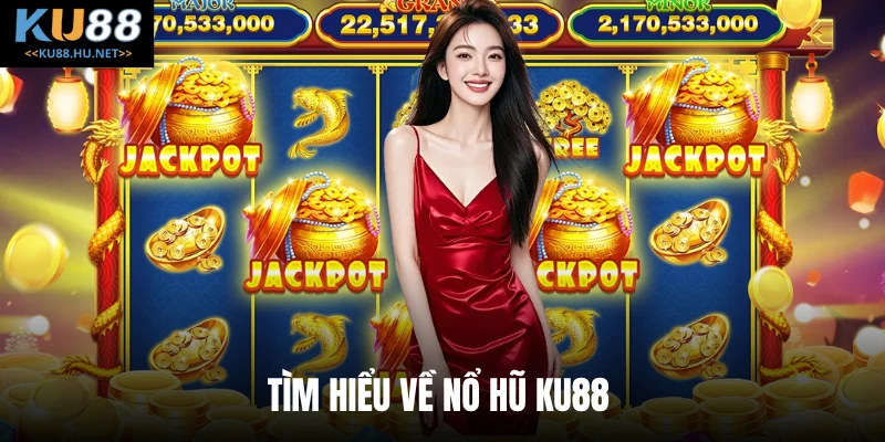 Tìm hiểu về nổ hũ KU88