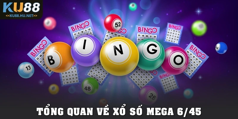 Tổng quan về xổ số Mega 6/45