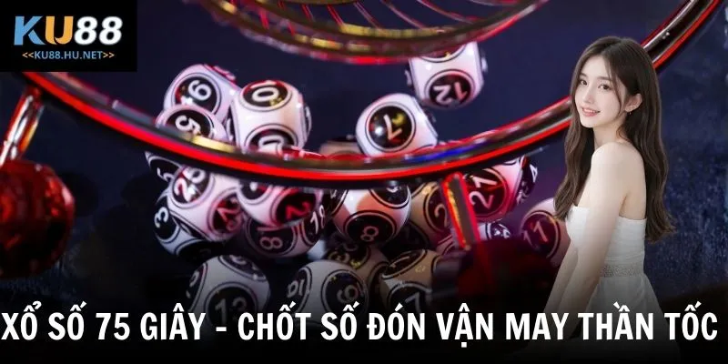 Xổ Số 75 Giây - Bí Kíp Bắt Trọn Chu Kỳ Quay Siêu Tốc